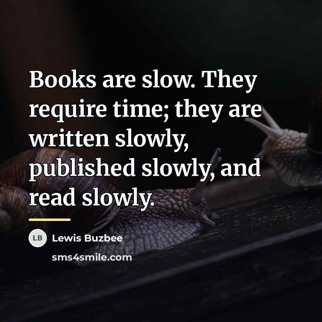 “Books are slow. They require time; they are written slowly,…” quote by Lewis Buzbee
