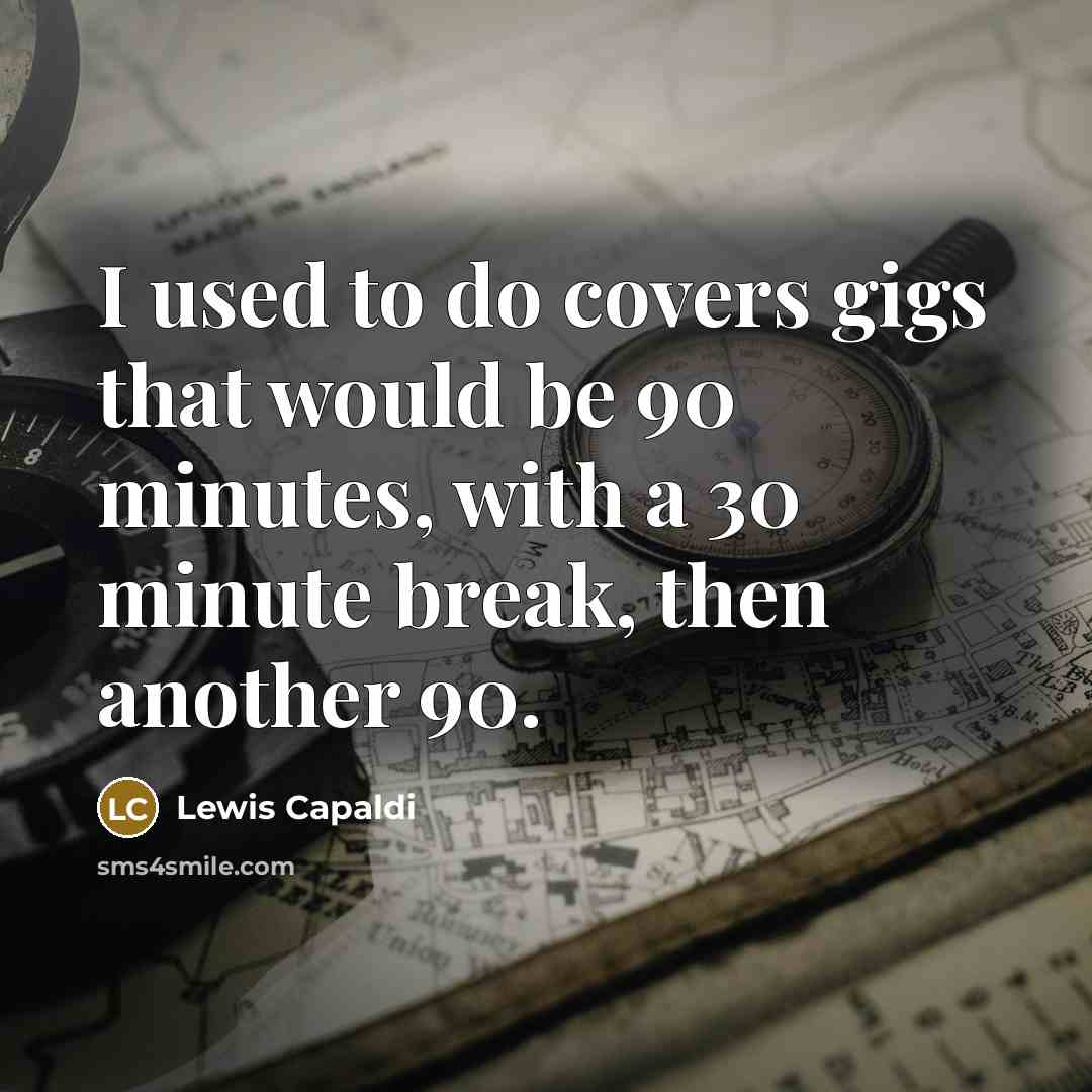 “I used to do covers gigs that would be 90…” quote by Lewis Capaldi