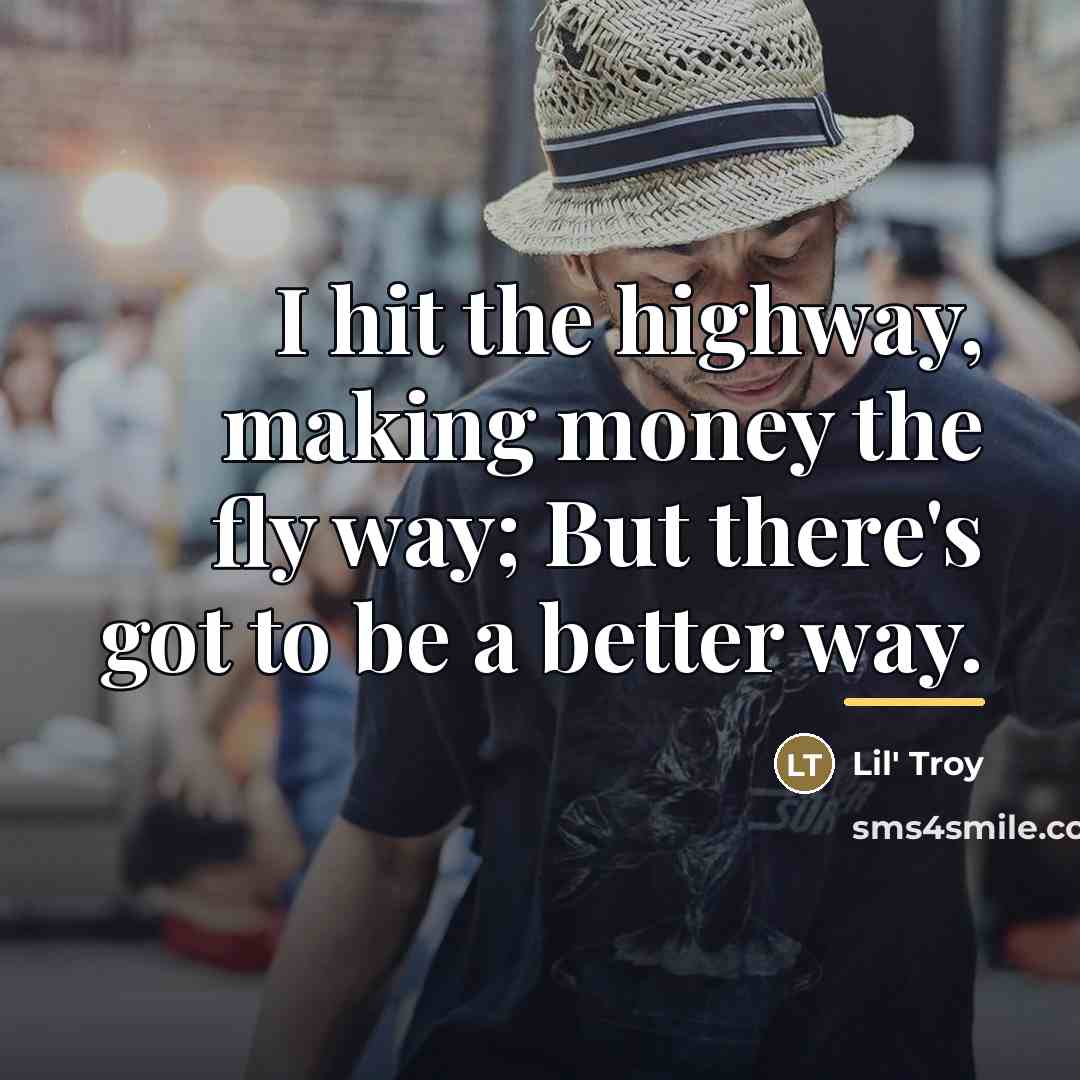 “I hit the highway, making money the fly way; But…” quote by Lil' Troy