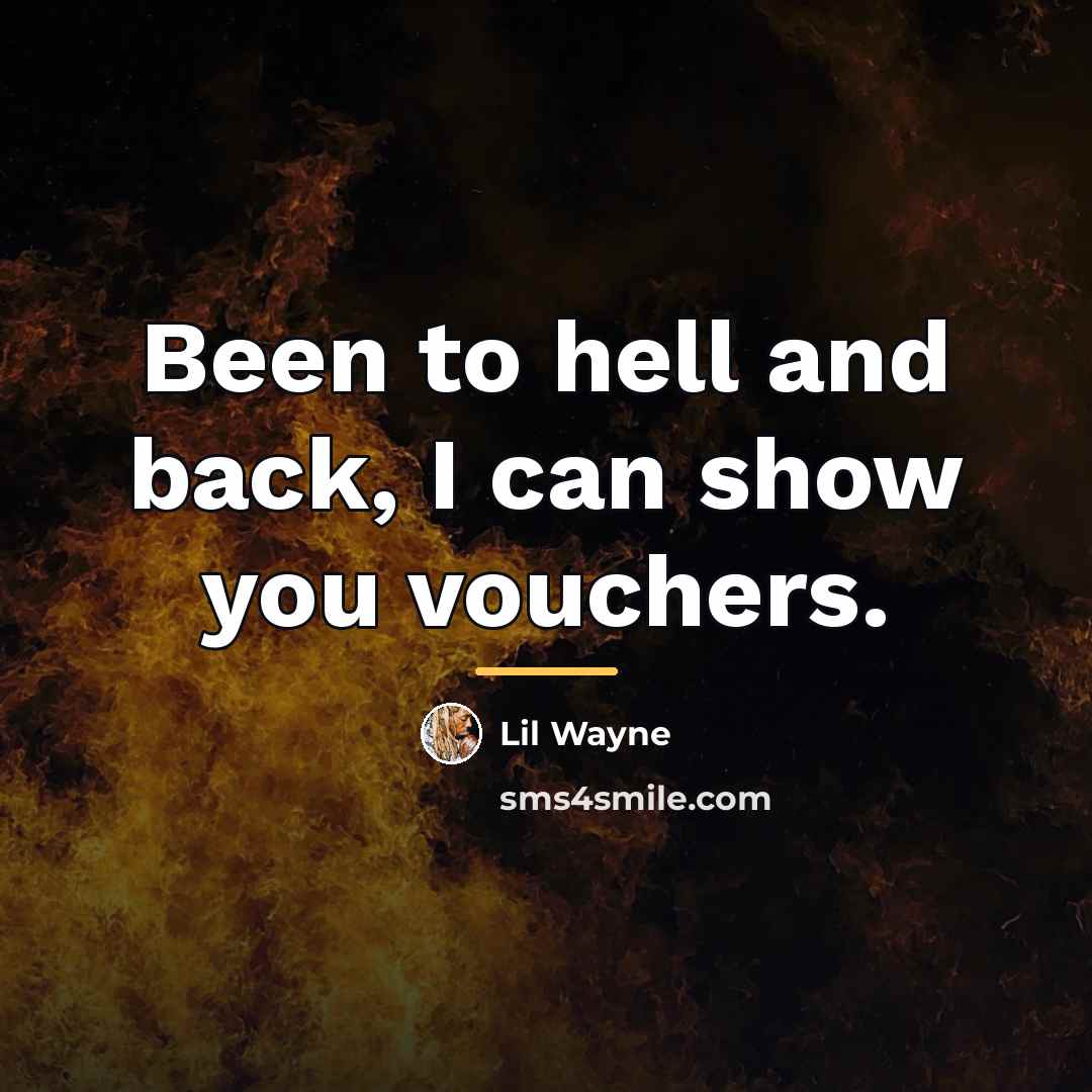 “Been to hell and back, I can show you vouchers.…” quote by Lil Wayne