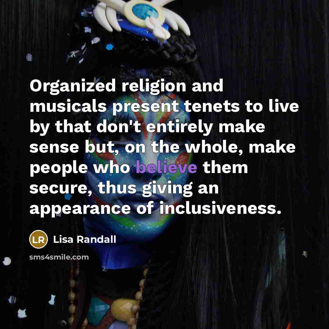 “Organized religion and musicals present tenets to live by that…” quote by Lisa Randall