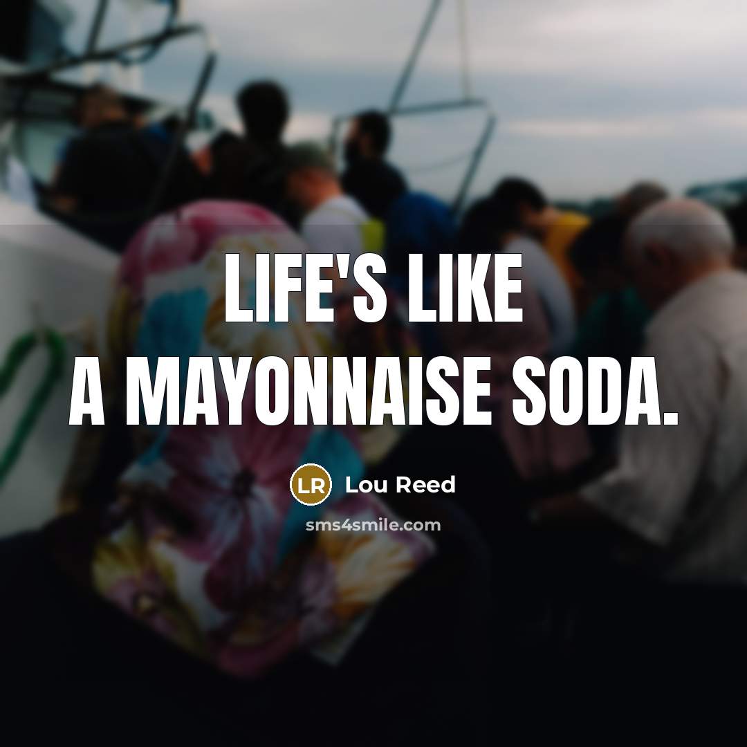 “Life's like a mayonnaise soda.…” quote by Lou Reed