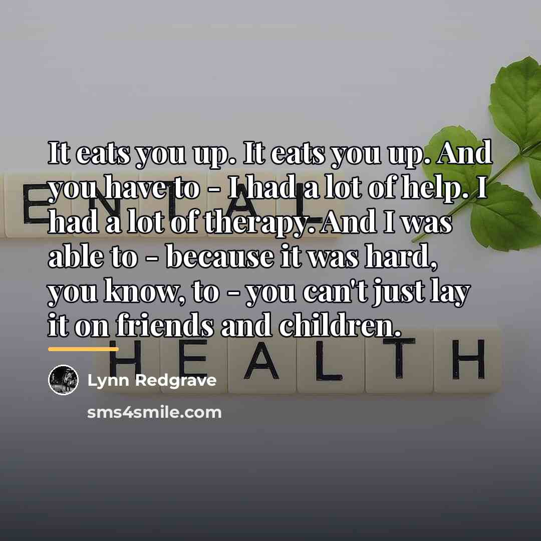 “It eats you up. It eats you up. And you…” quote by Lynn Redgrave