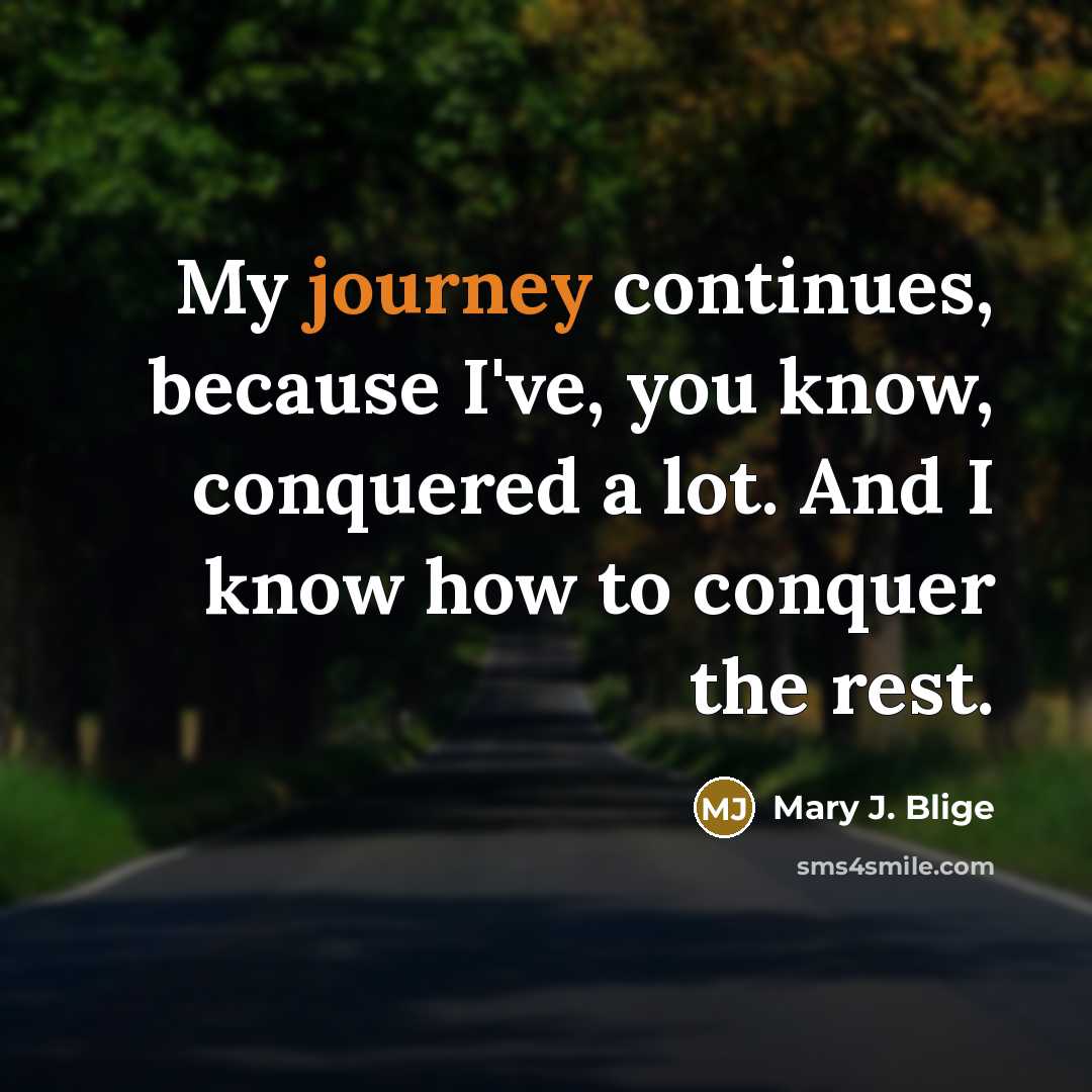 “My journey continues, because I've, you know, conquered a lot.…” quote by Mary J. Blige