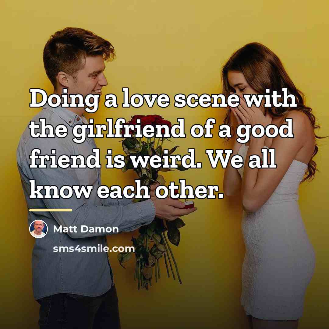 “Doing a love scene with the girlfriend of a good…” quote by Matt Damon