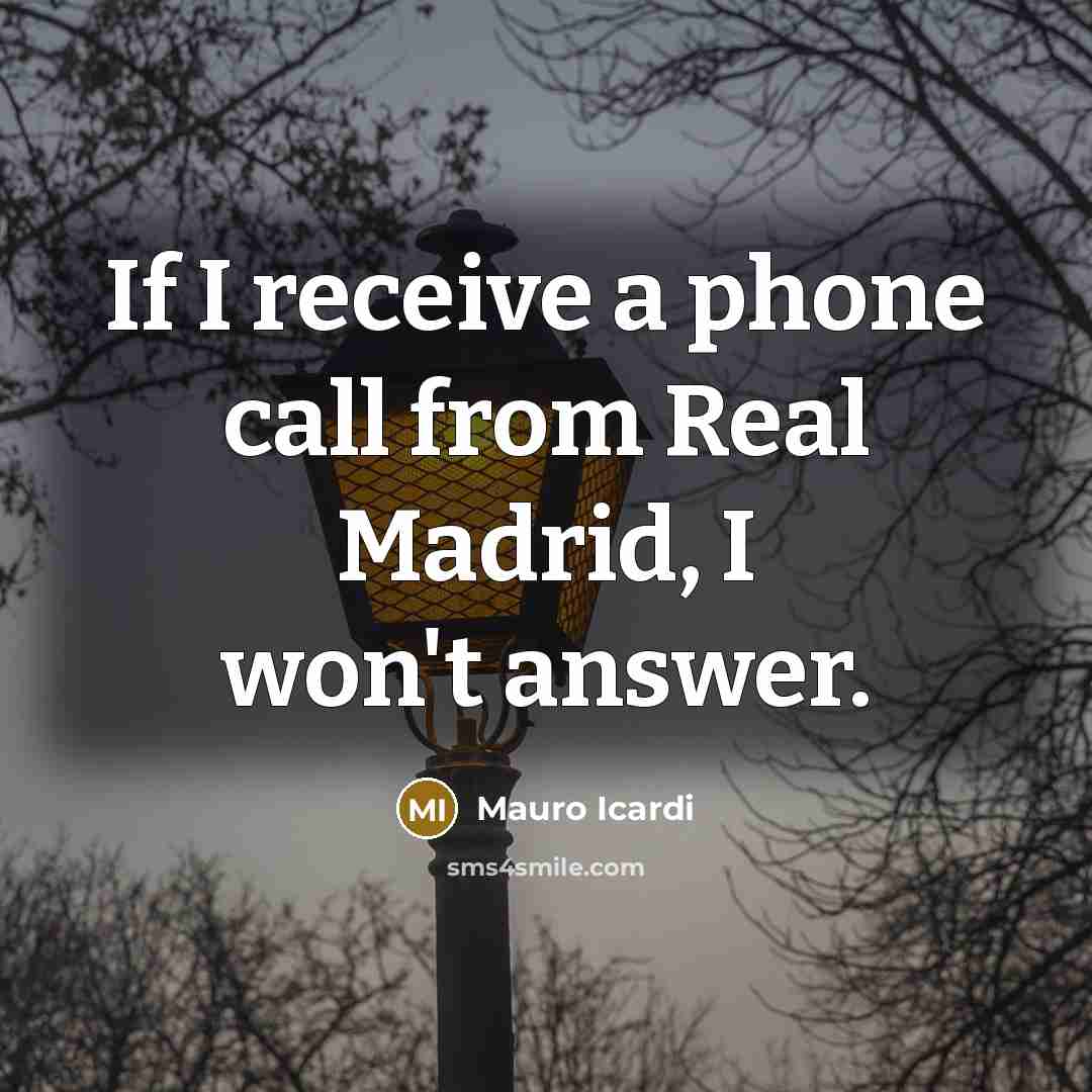 “If I receive a phone call from Real Madrid, I…” quote by Mauro Icardi