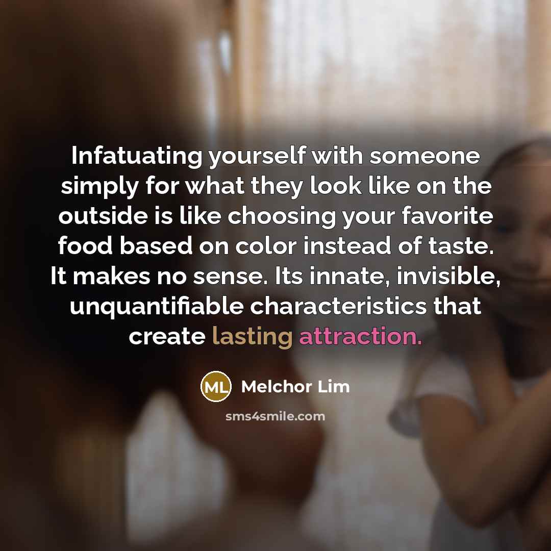 “Infatuating yourself with someone simply for what they look like…” quote by Melchor Lim