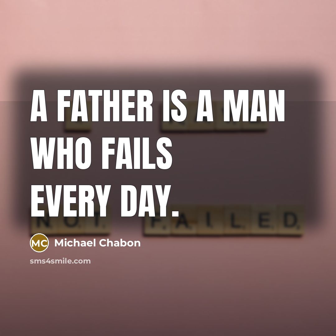 “A father is a man who fails every day.…” quote by Michael Chabon