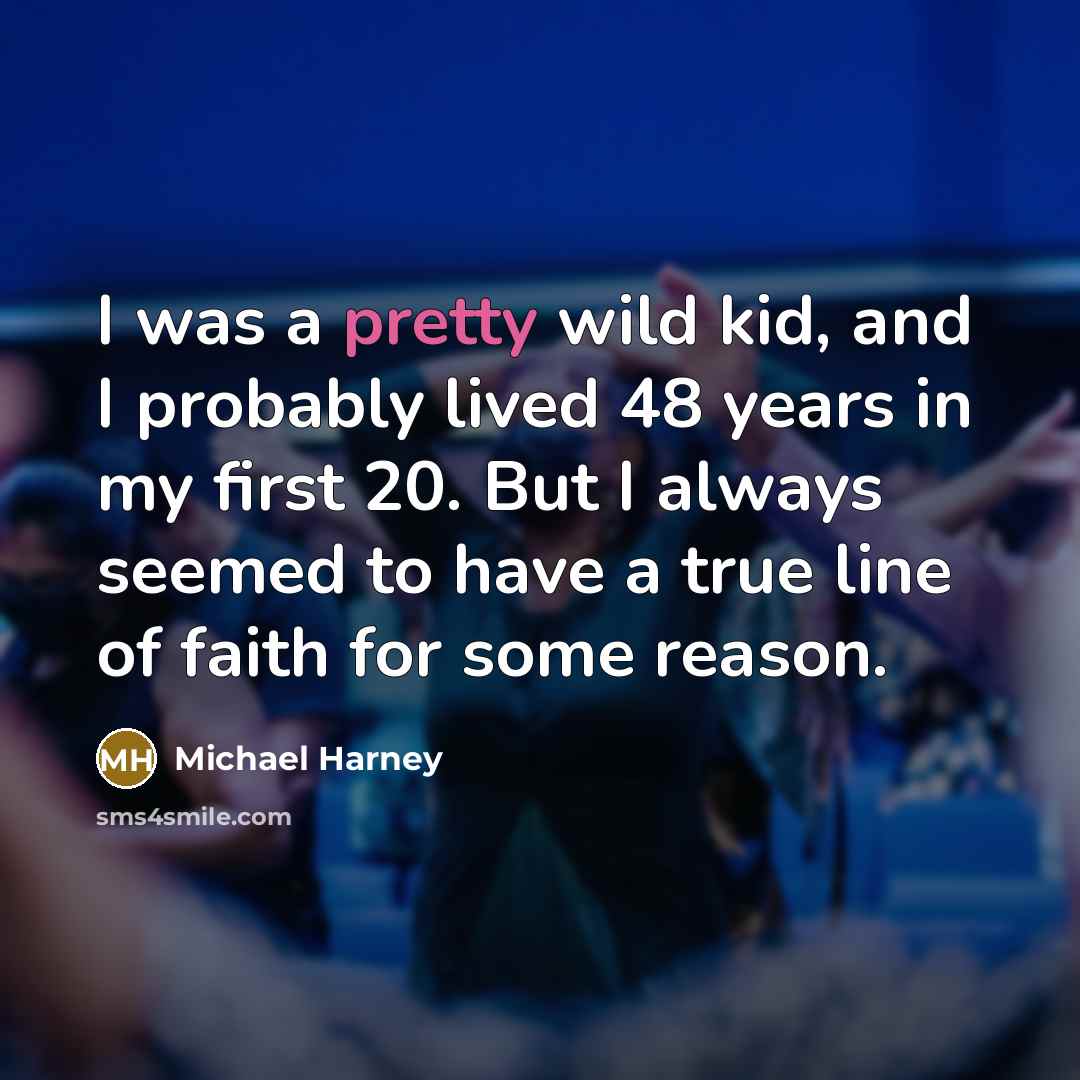 “I was a pretty wild kid, and I probably lived…” quote by Michael Harney