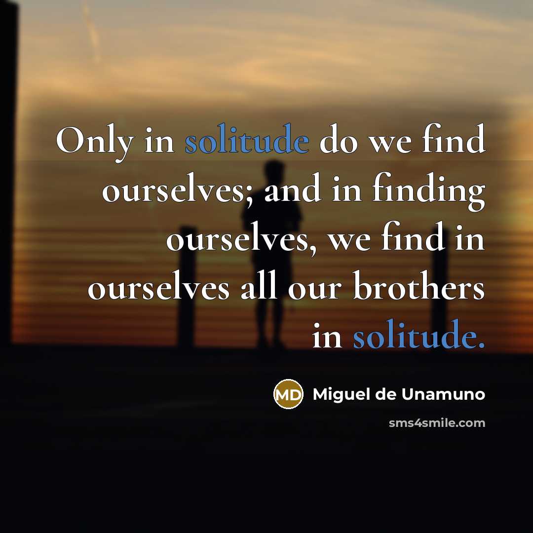 “Only in solitude do we find ourselves; and in finding…” quote by Miguel de Unamuno