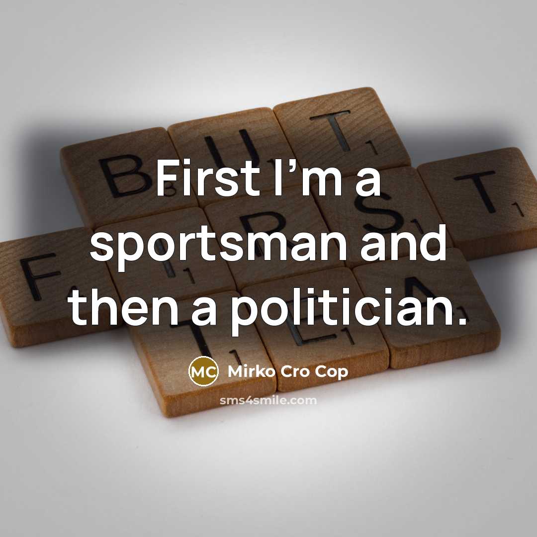“First I'm a sportsman and then a politician.…” quote by Mirko Cro Cop