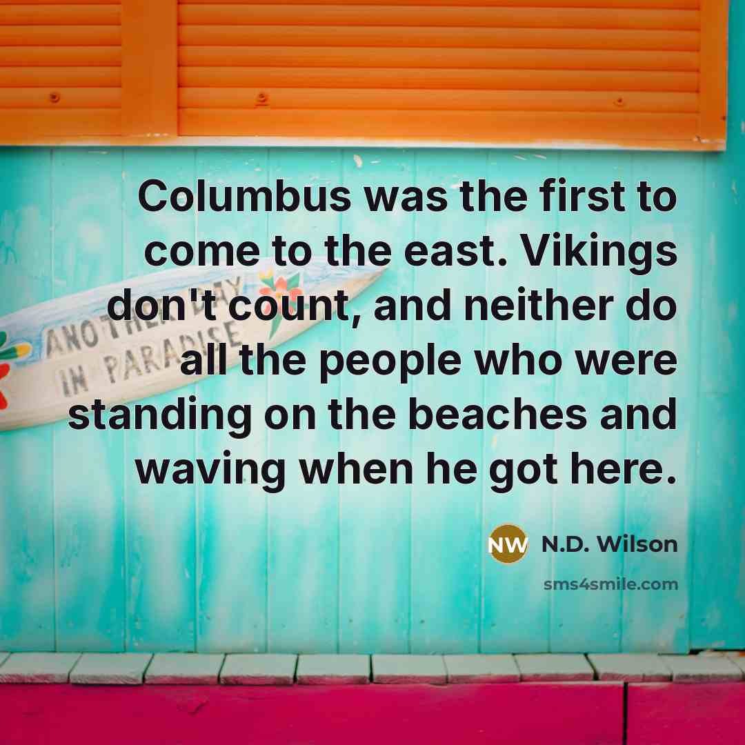 “Columbus was the first to come to the east. Vikings…” quote by N.D. Wilson