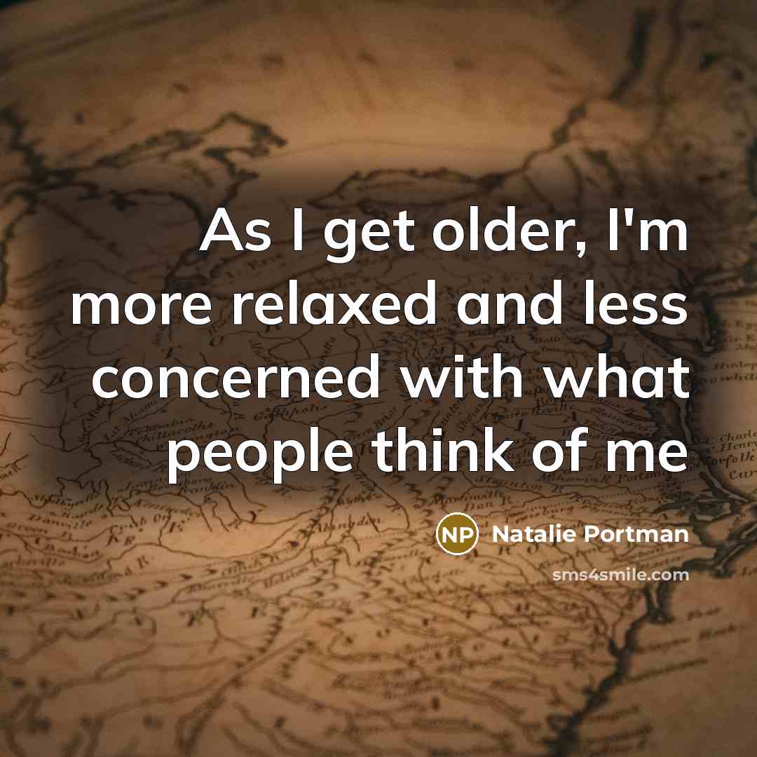 “As I get older, I'm more relaxed and less concerned…” quote by Natalie Portman