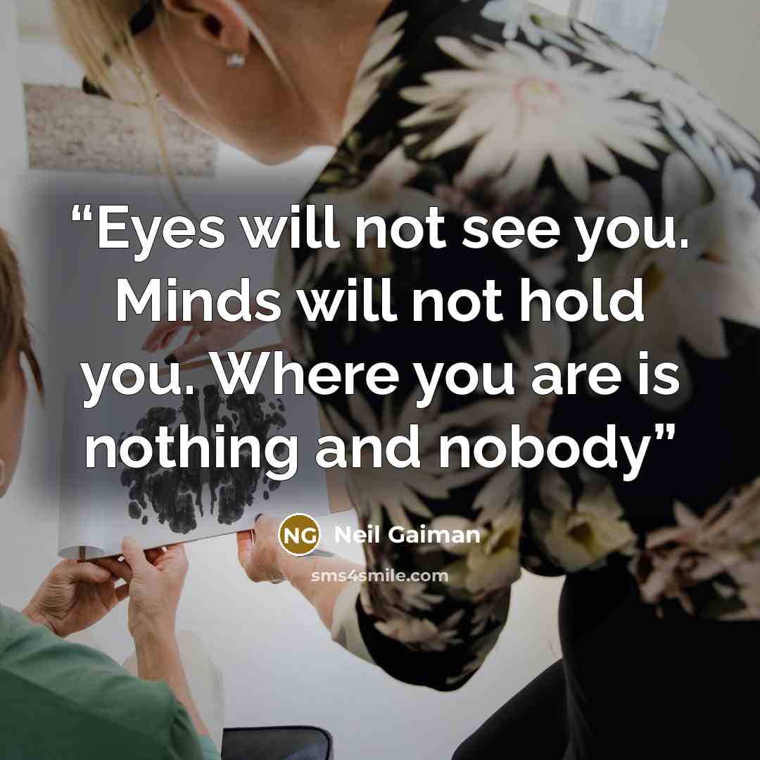 “Eyes will not see you. Minds will not hold you. Where you are is nothing and nobody” quote by neil Gaiman