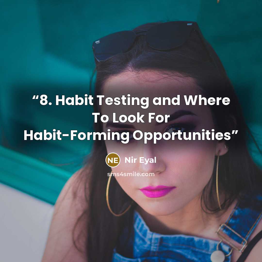 “8. Habit Testing and Where To Look For Habit-Forming Opportunities” quote by Nir Eyal