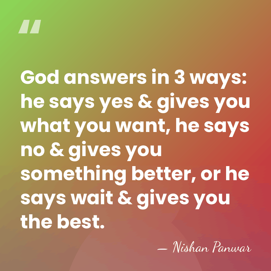 God answers in 3 ways: he says yes & gives you what&hellip; - Nishan Panwar