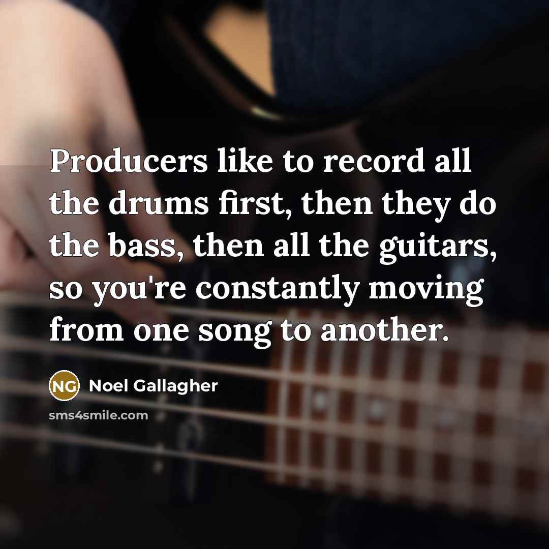 “Producers like to record all the drums first, then they…” quote by Noel Gallagher