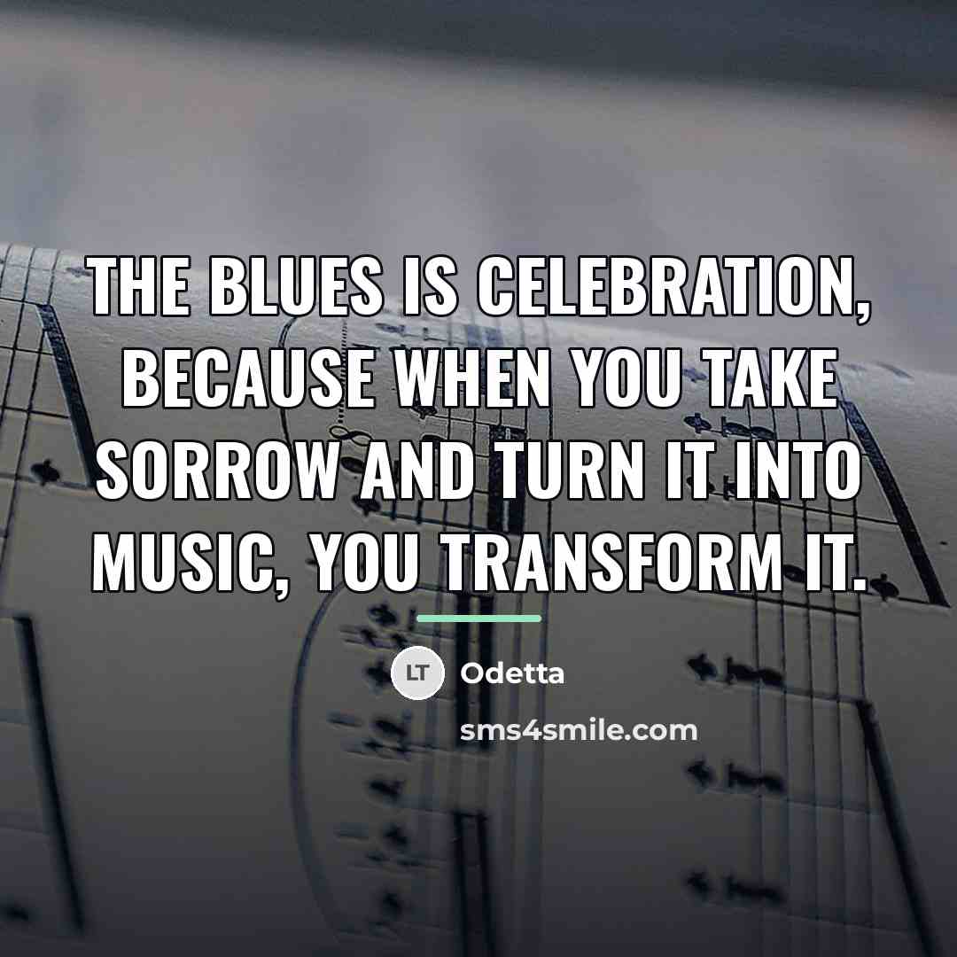 “The blues is celebration, because when you take sorrow and…” quote by Odetta