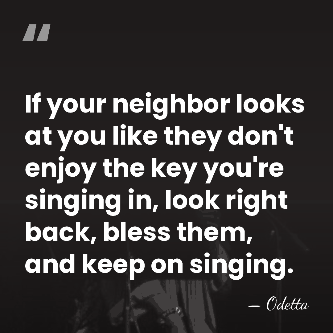 If your neighbor looks at you like they don't enjoy the key&hellip; - Odetta