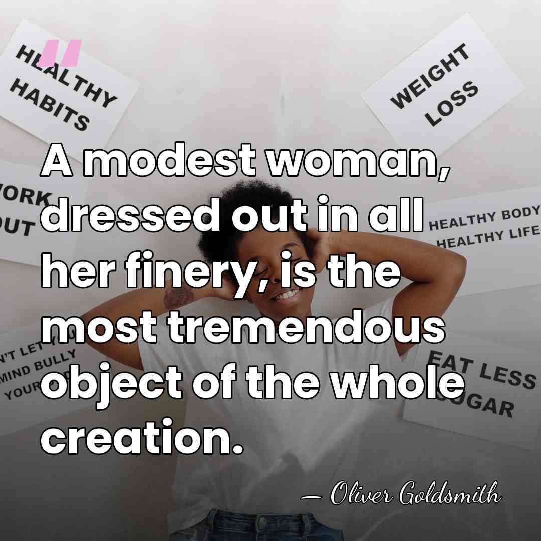 A modest woman, dressed out in all her finery, is the most&hellip; - Oliver Goldsmith