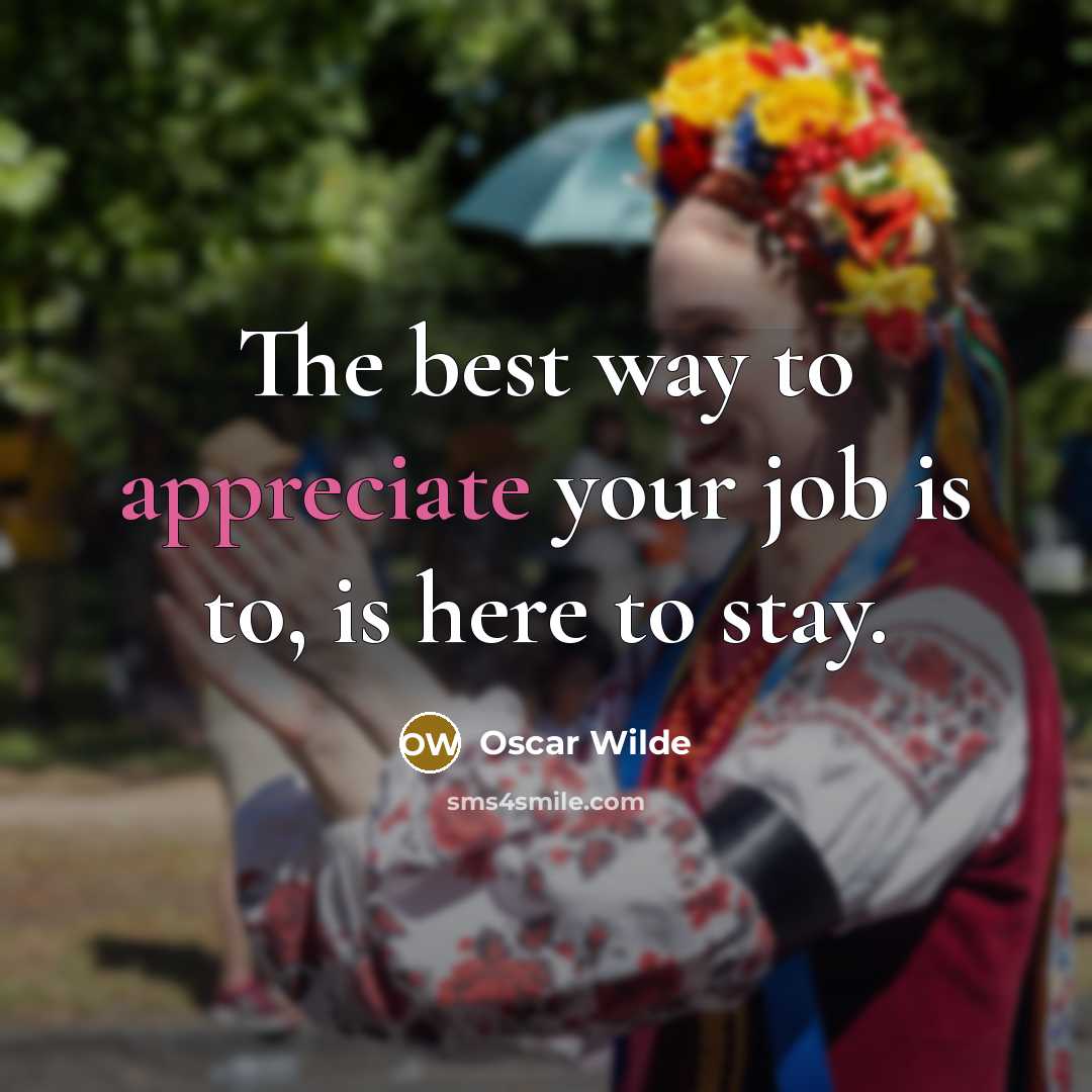 “The best way to appreciate your job is to, is…” quote by Oscar Wilde