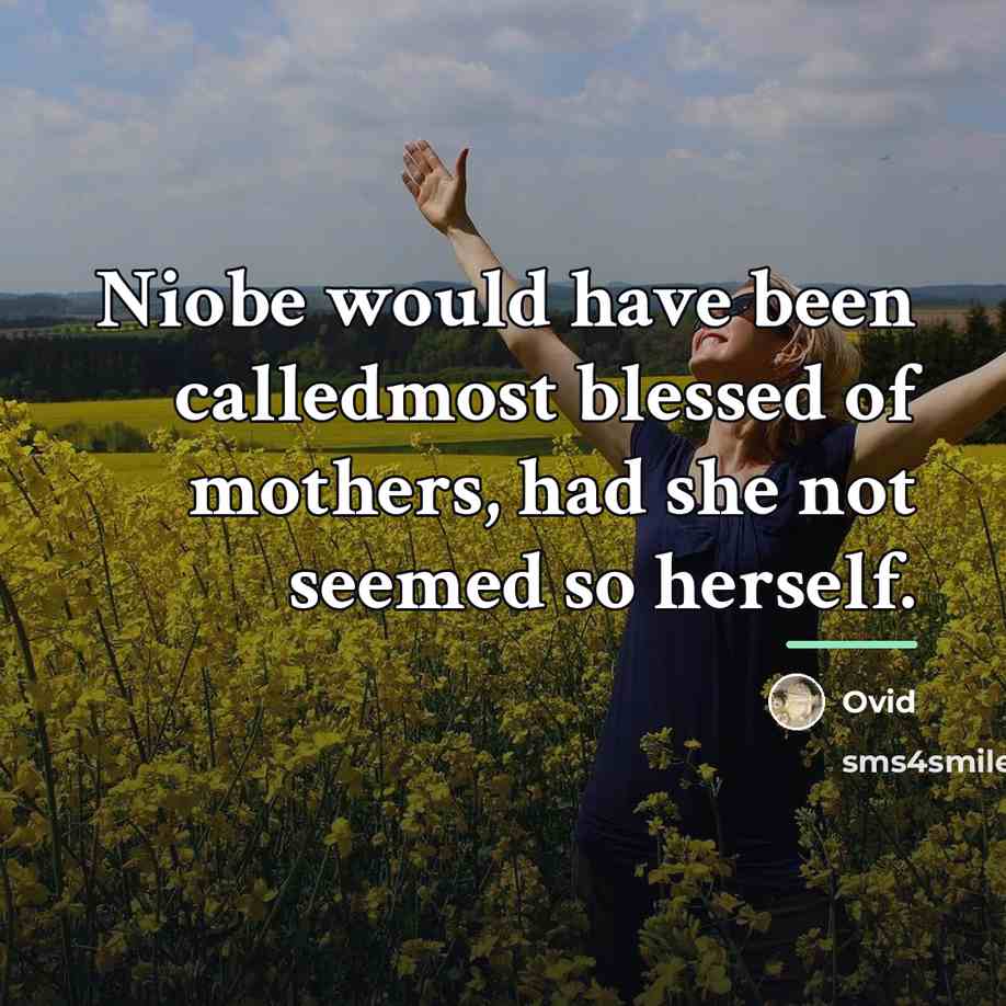 “Niobe would have been calledmost blessed of mothers, had she…” quote by Ovid
