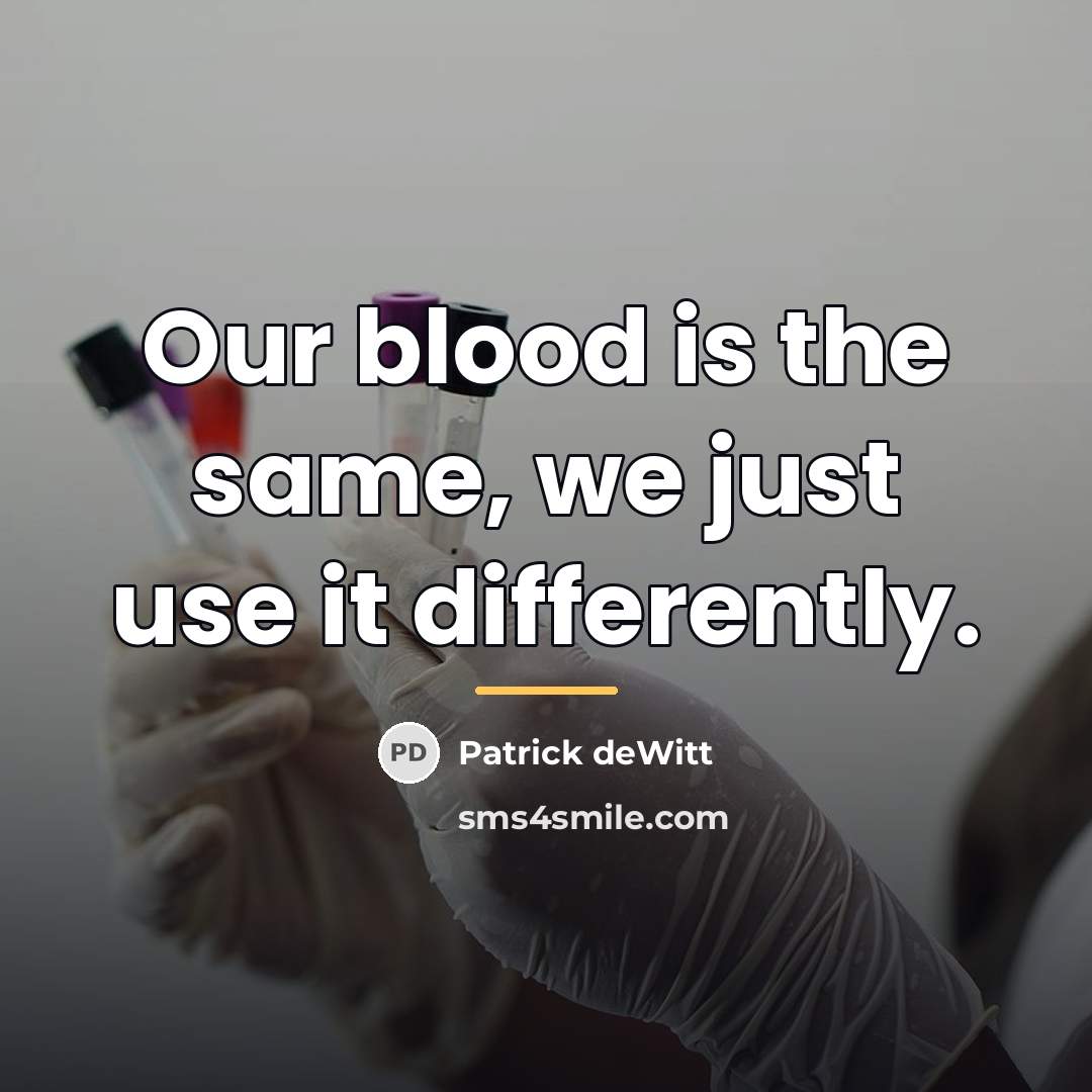 “Our blood is the same, we just use it differently.…” quote by Patrick deWitt