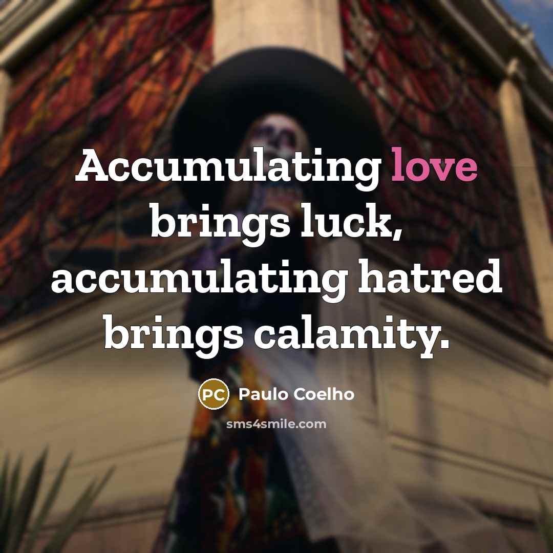 “Accumulating love brings luck, accumulating hatred brings calamity.…” quote by Paulo Coelho