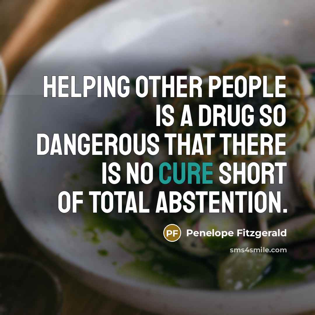 “Helping other people is a drug so dangerous that there…” quote by Penelope Fitzgerald