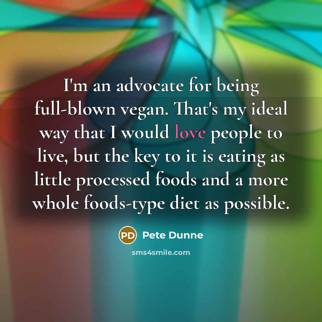 “I'm an advocate for being full-blown vegan. That's my ideal…” quote by Pete Dunne