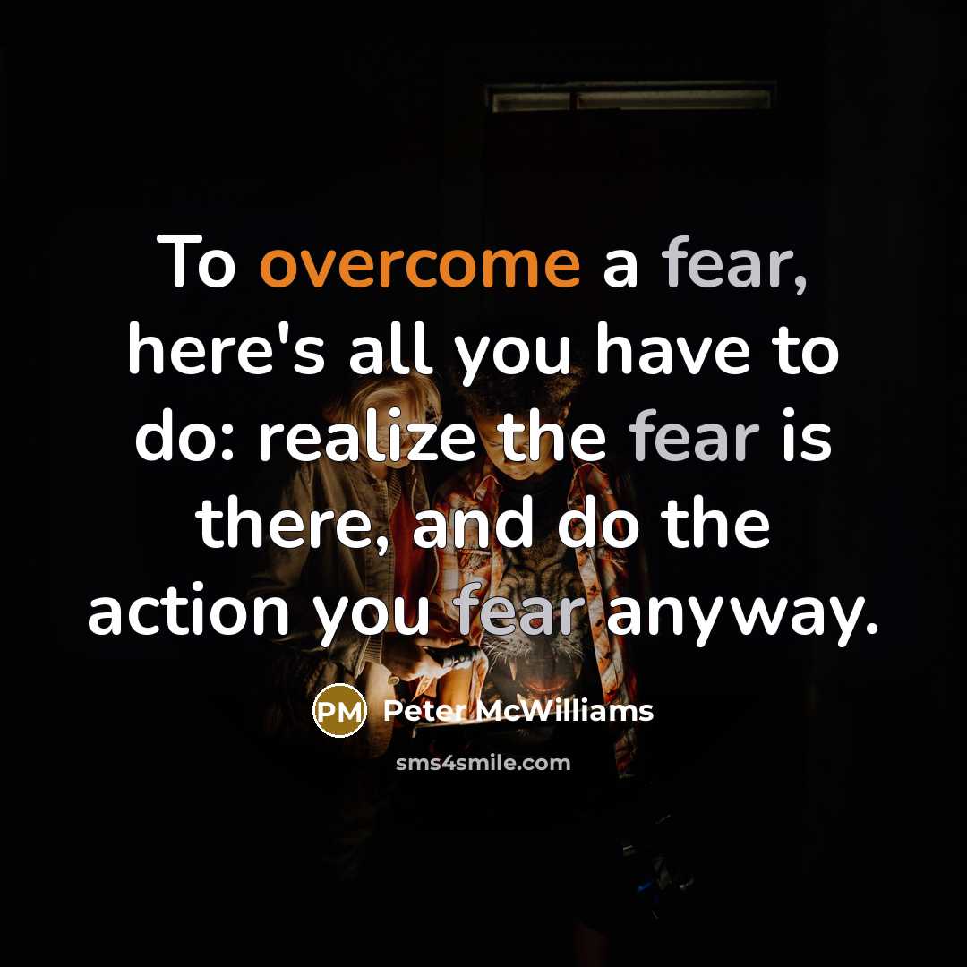 “To overcome a fear, here's all you have to do:…” quote by Peter McWilliams