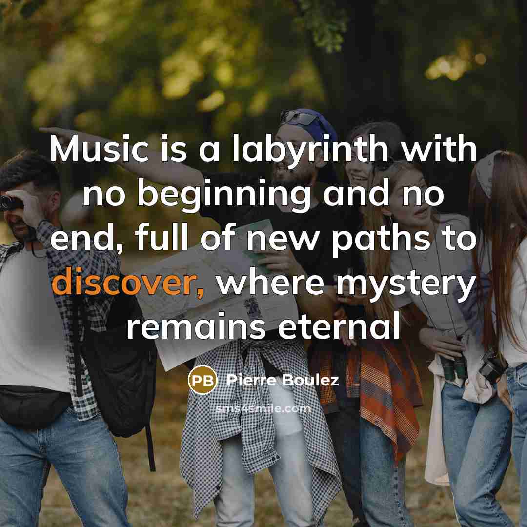 “Music is a labyrinth with no beginning and no end,…” quote by Pierre Boulez