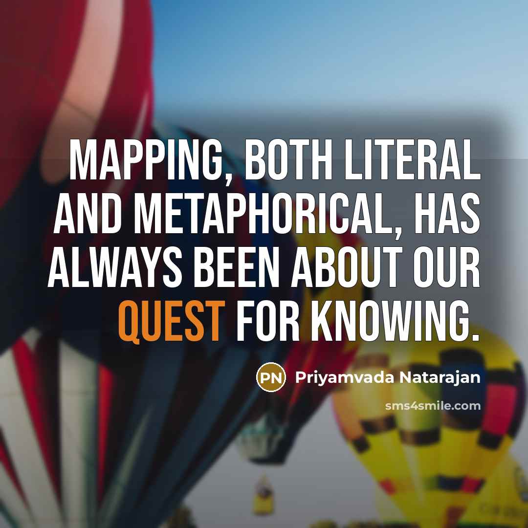 “Mapping, both literal and metaphorical, has always been about our…” quote by Priyamvada Natarajan