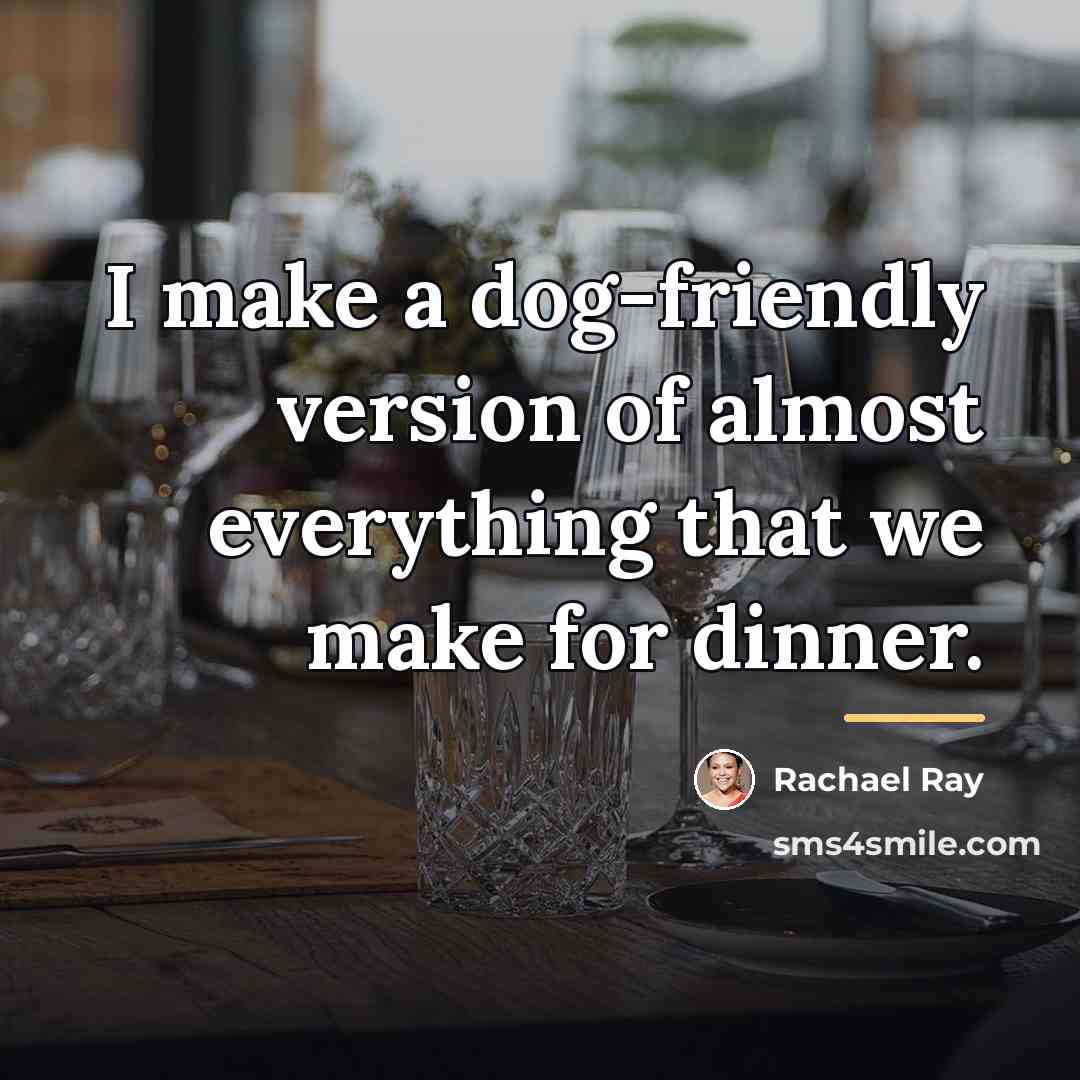 “I make a dog-friendly version of almost everything that we…” quote by Rachael Ray