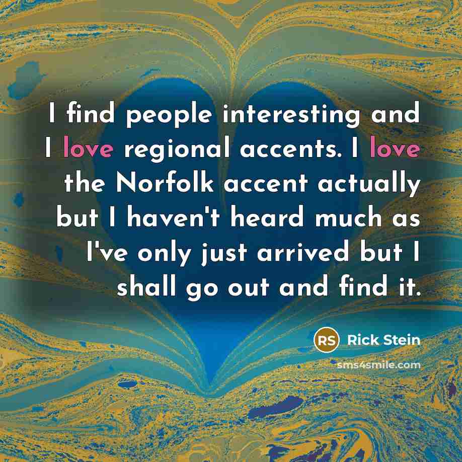 “I find people interesting and I love regional accents. I…” quote by Rick Stein