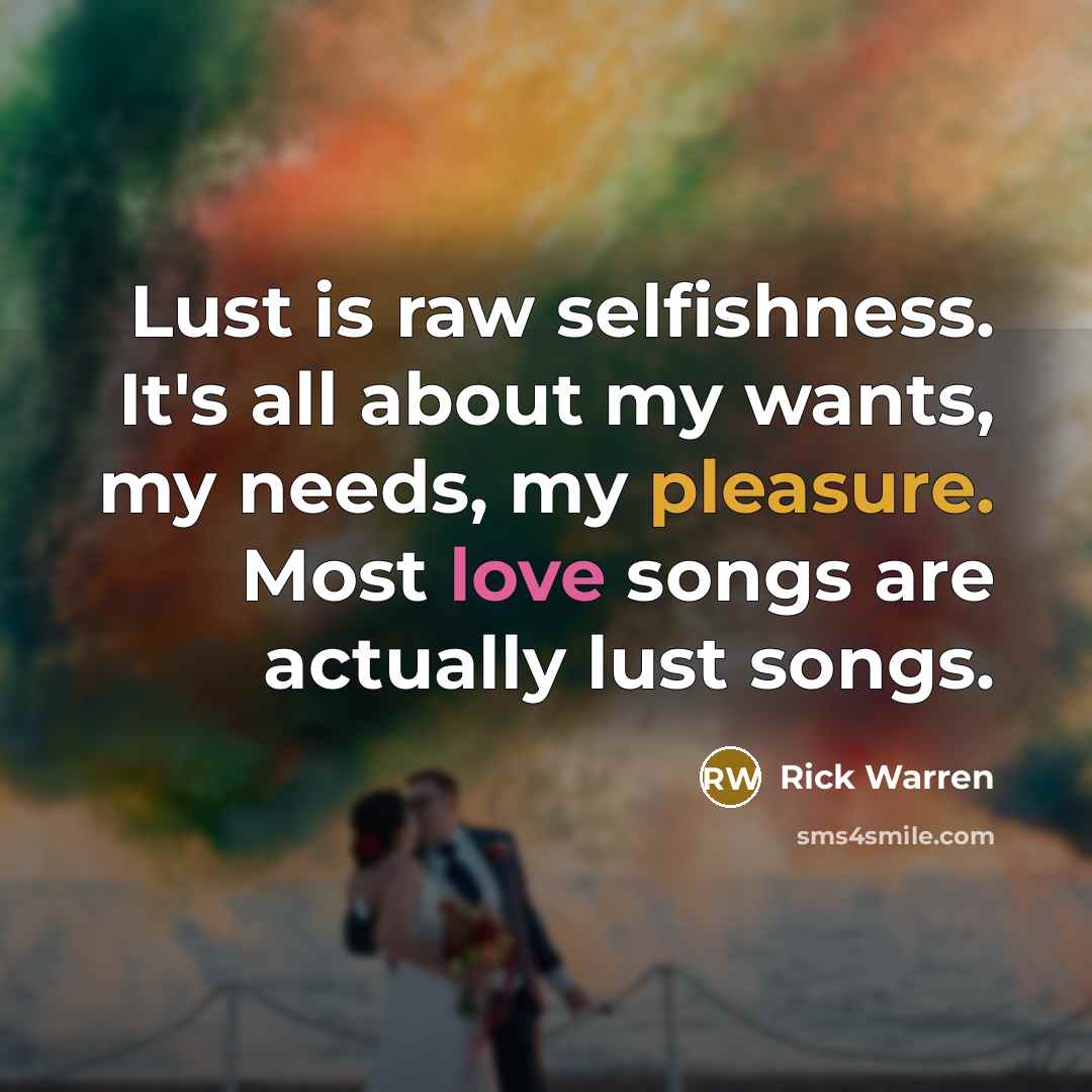 “Lust is raw selfishness. It's all about my wants, my…” quote by Rick Warren