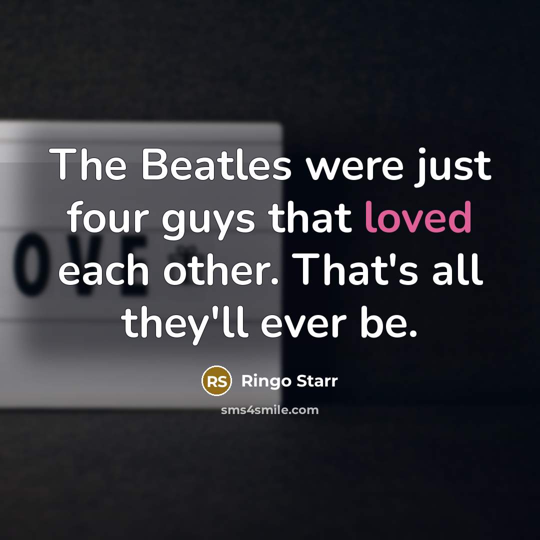 “The Beatles were just four guys that loved each other.…” quote by Ringo Starr