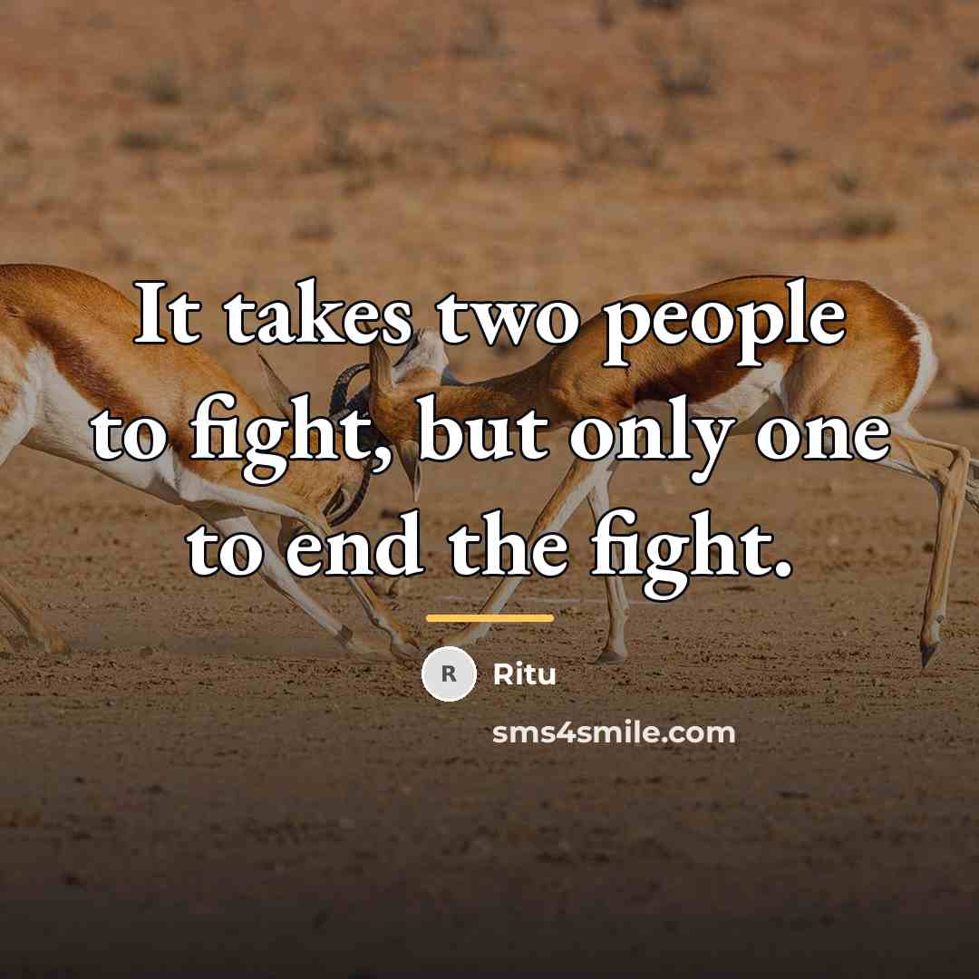 “It takes two people to fight, but only one to…” quote by Ritu