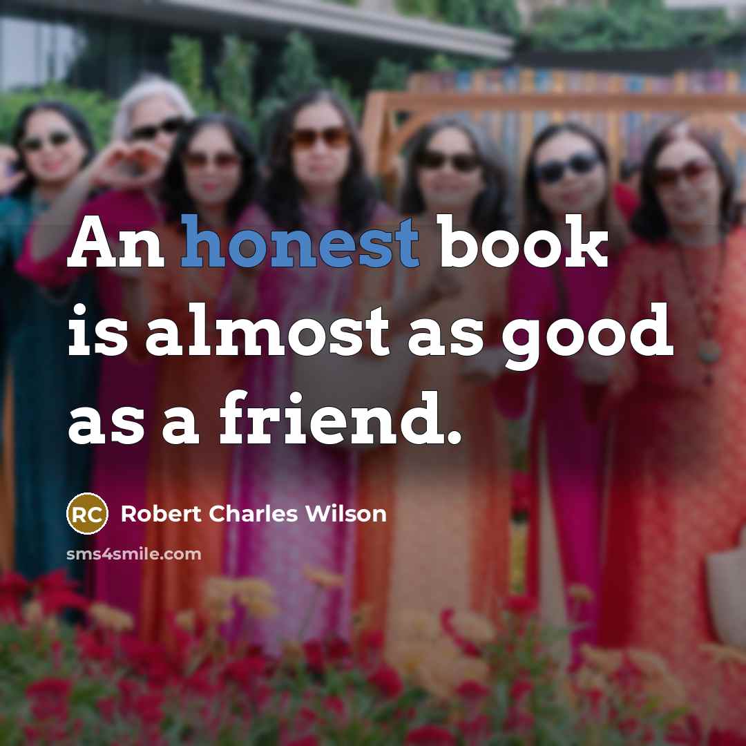 “An honest book is almost as good as a friend.…” quote by Robert Charles Wilson
