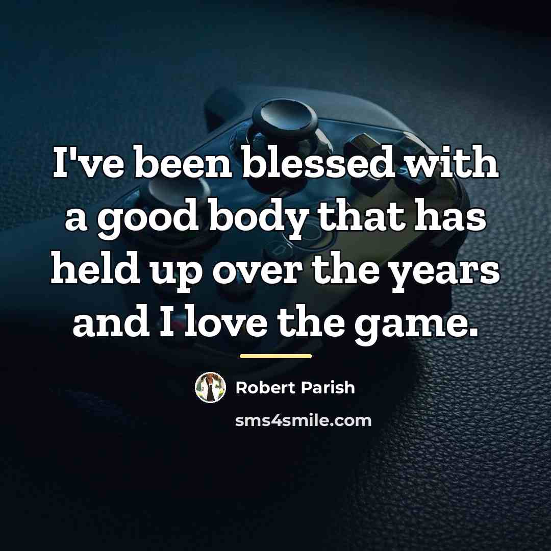 “I've been blessed with a good body that has held…” quote by Robert Parish