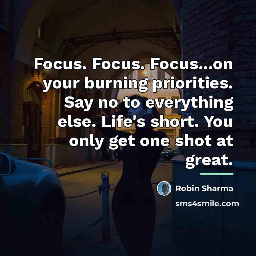 “Focus. Focus. Focus...on your burning priorities. Say no to everything…” quote by Robin Sharma
