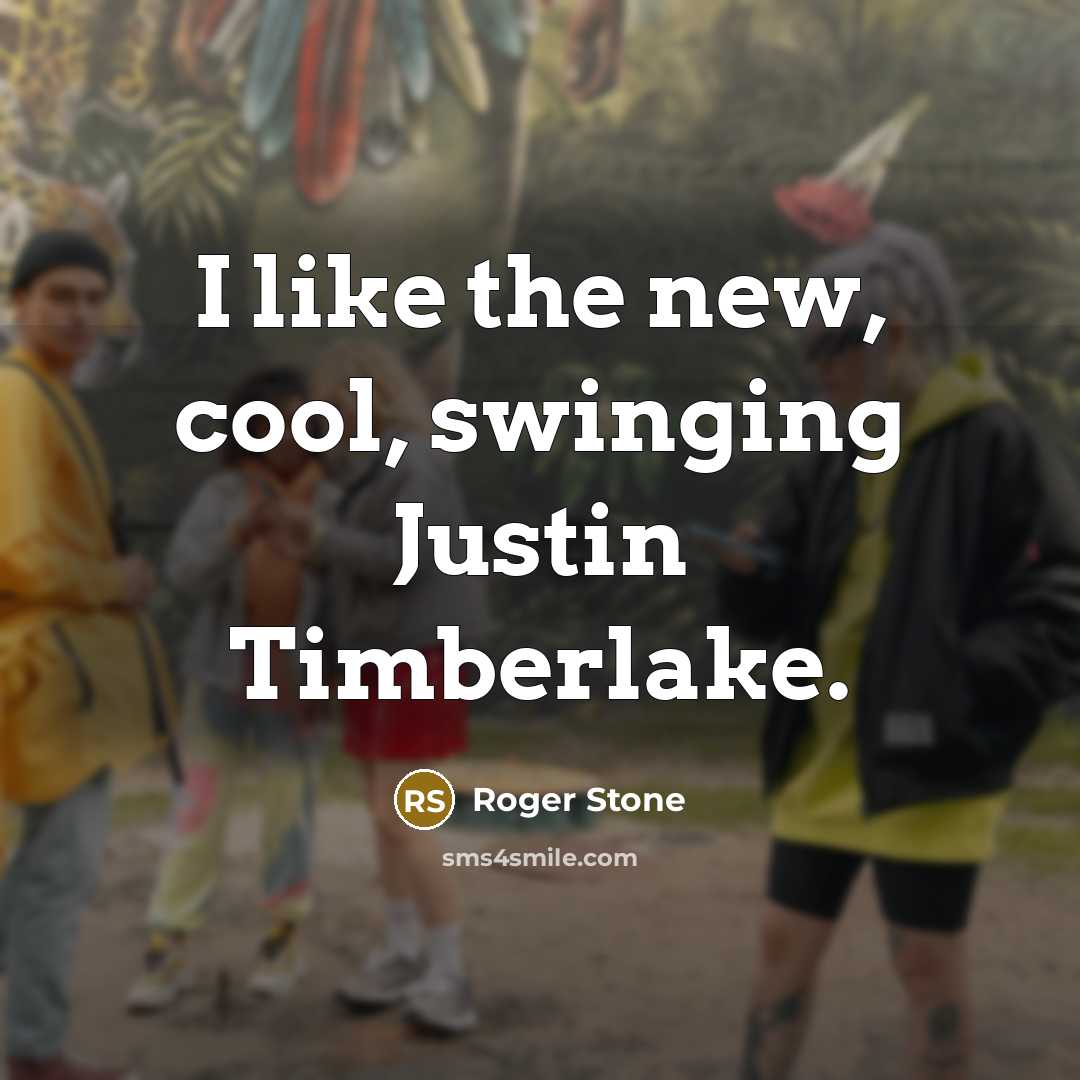 “I like the new, cool, swinging Justin Timberlake.…” quote by Roger Stone