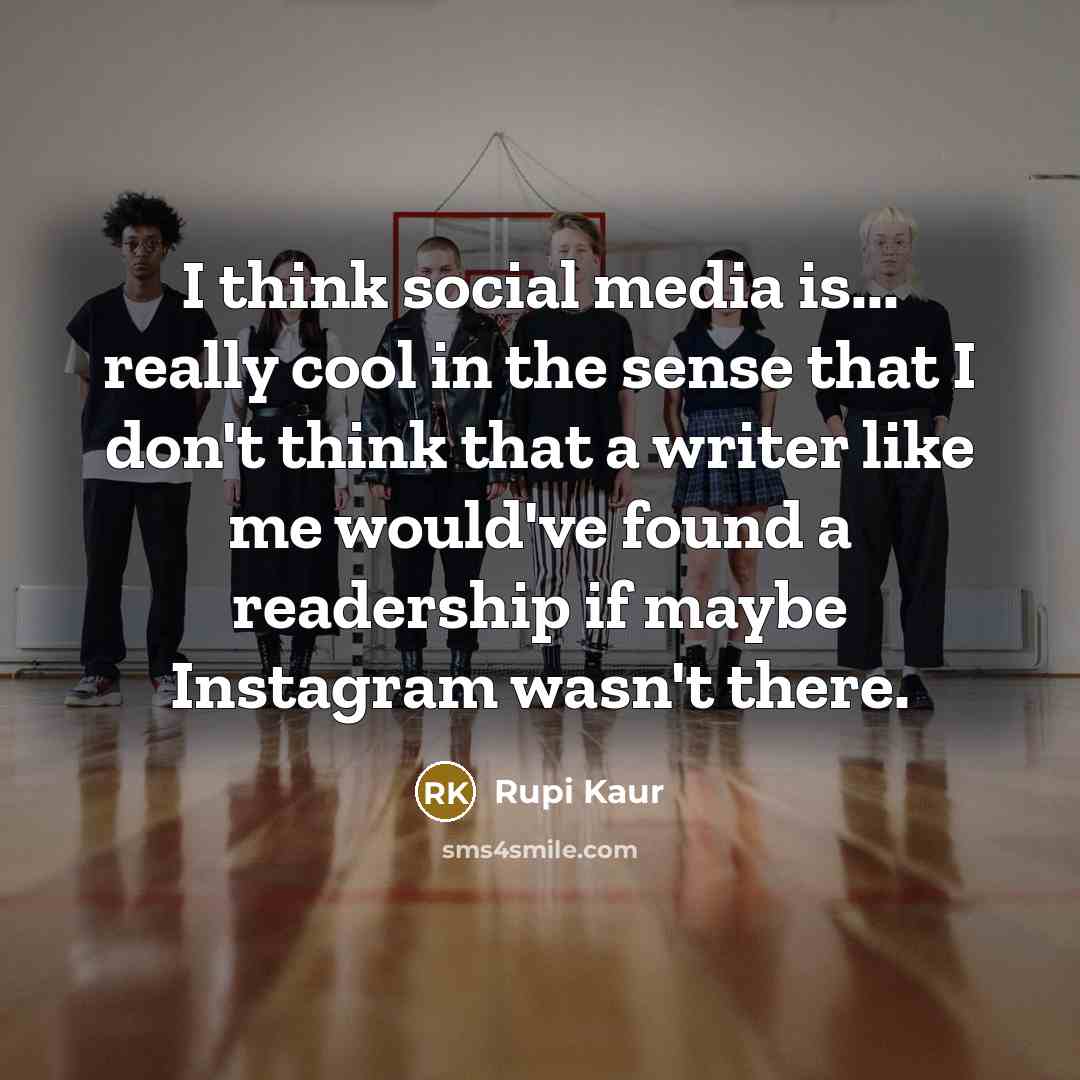“I think social media is... really cool in the sense…” quote by Rupi Kaur