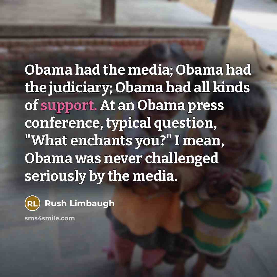 “Obama had the media; Obama had the judiciary; Obama had…” quote by Rush Limbaugh