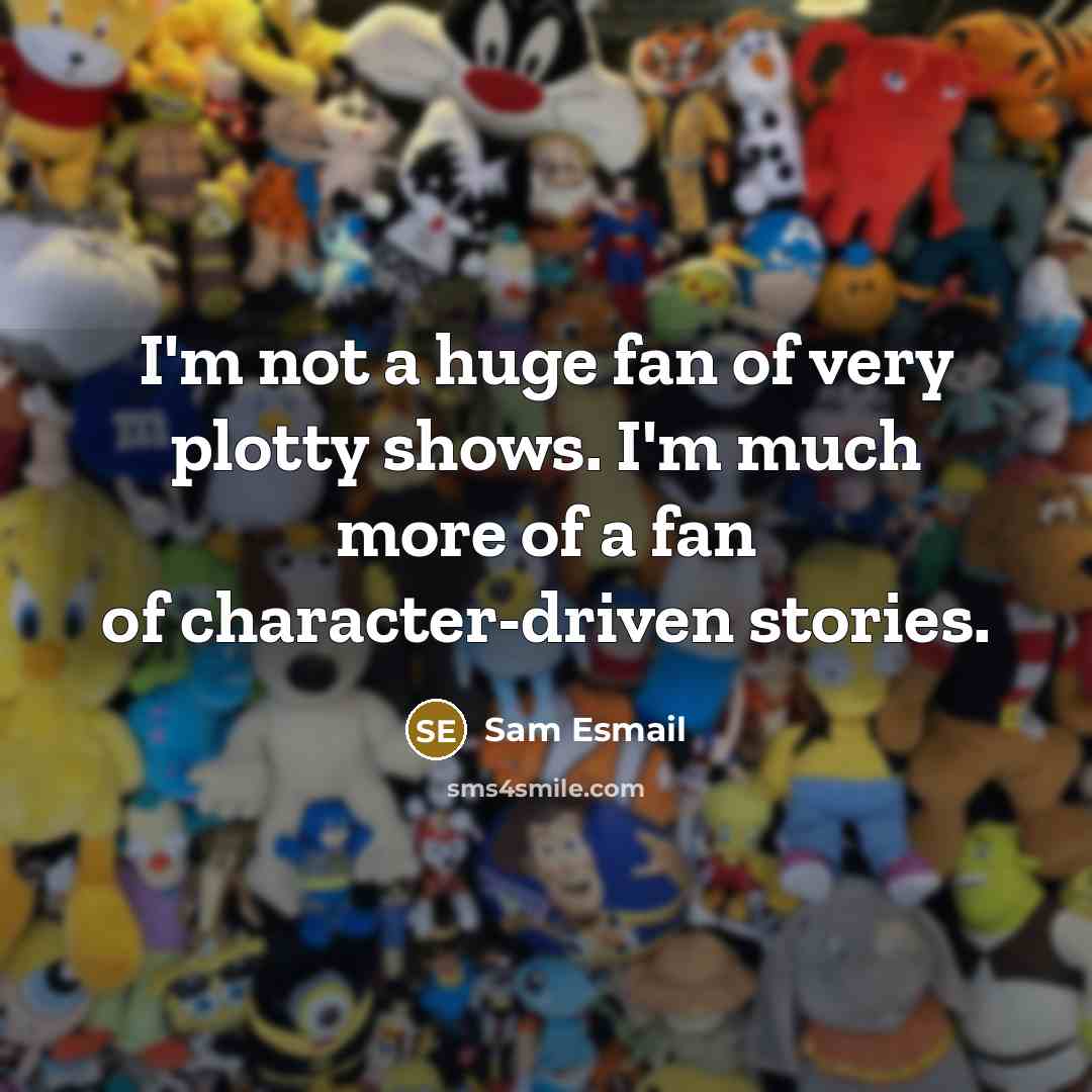 “I'm not a huge fan of very plotty shows. I'm…” quote by Sam Esmail