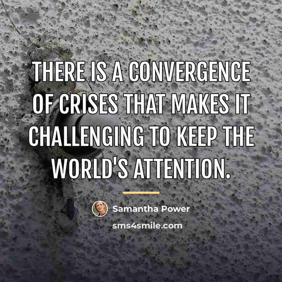“There is a convergence of crises that makes it challenging…” quote by Samantha Power