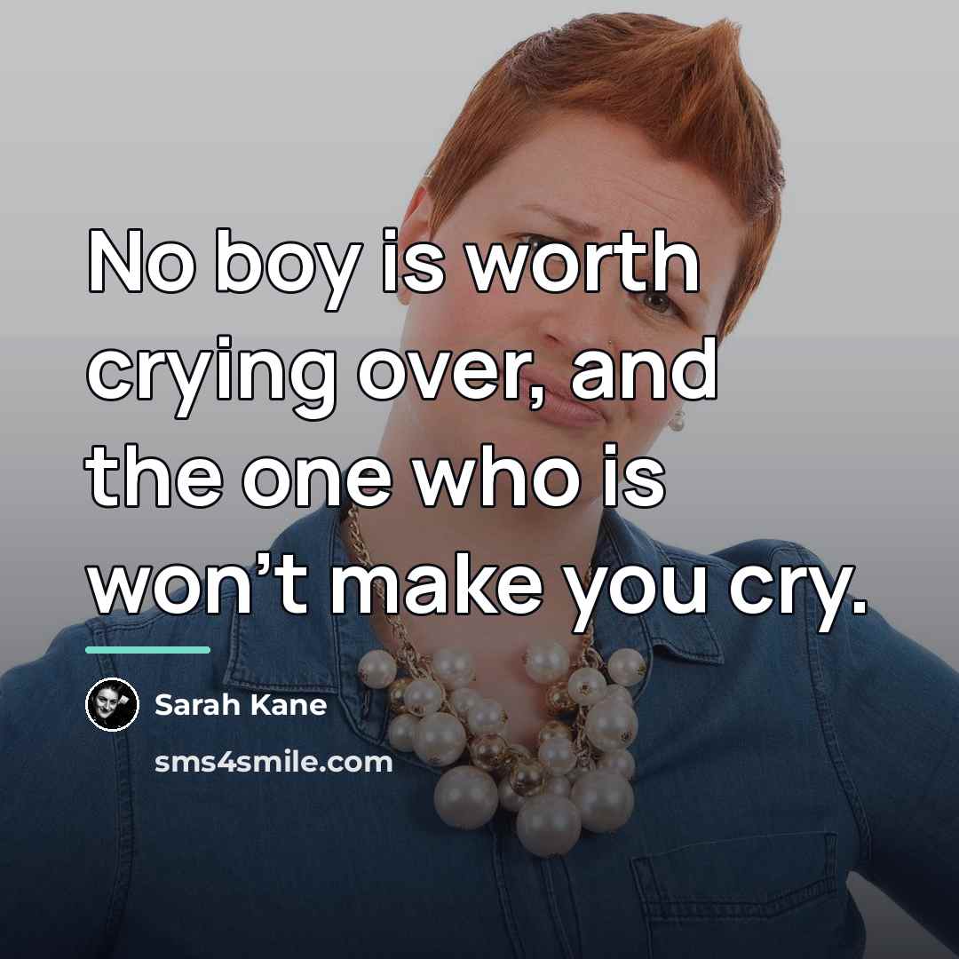 “No boy is worth crying over, and the one who…” quote by Sarah Kane