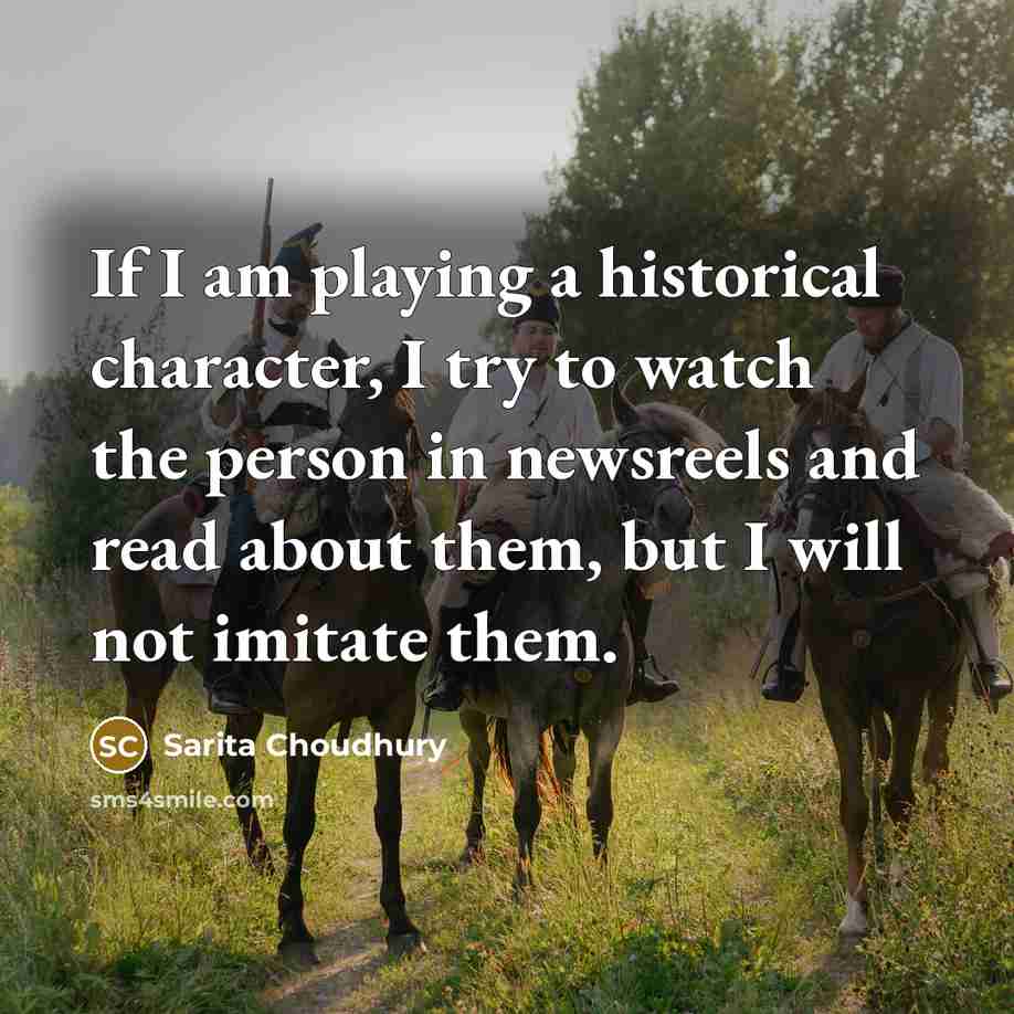 “If I am playing a historical character, I try to…” quote by Sarita Choudhury