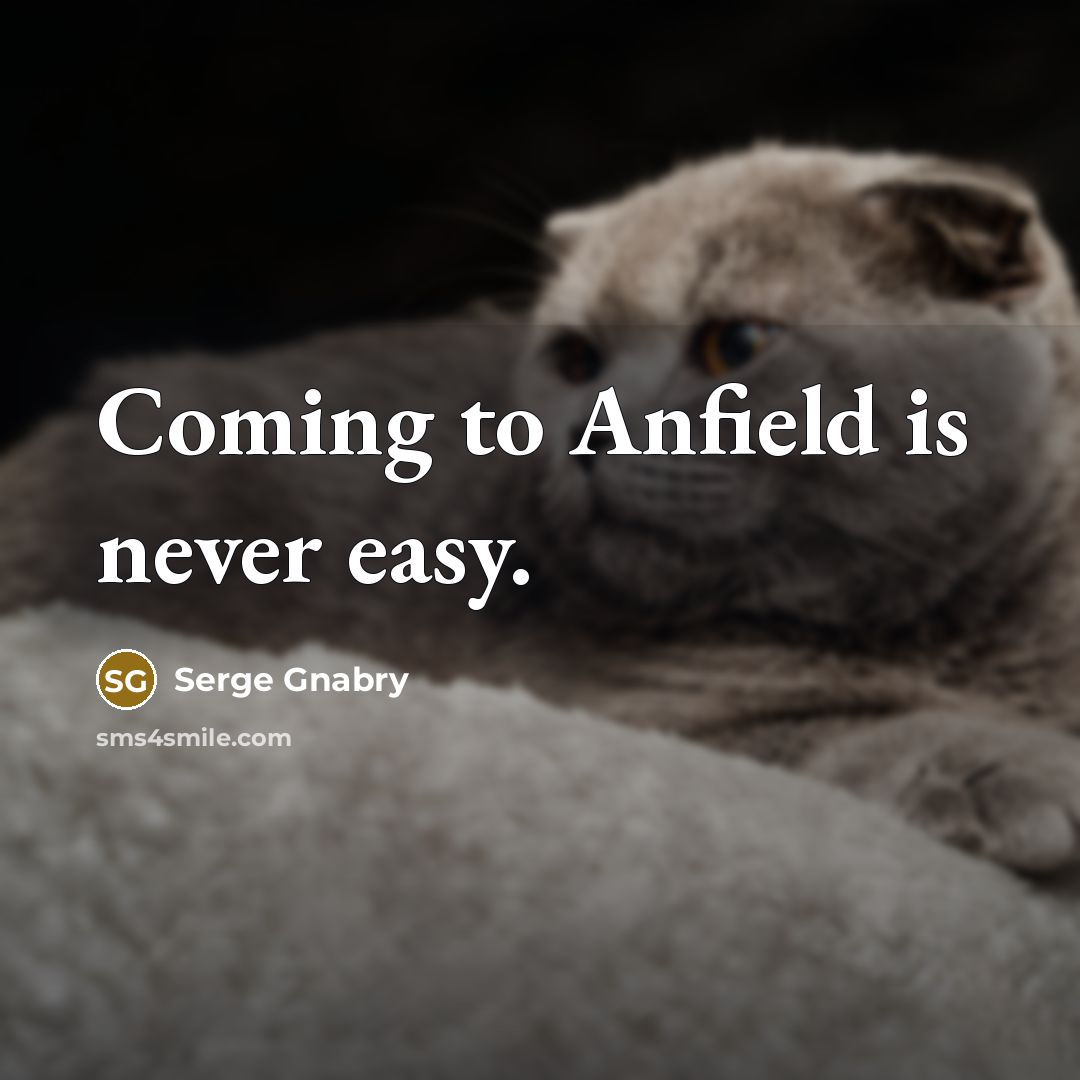 “Coming to Anfield is never easy.…” quote by Serge Gnabry