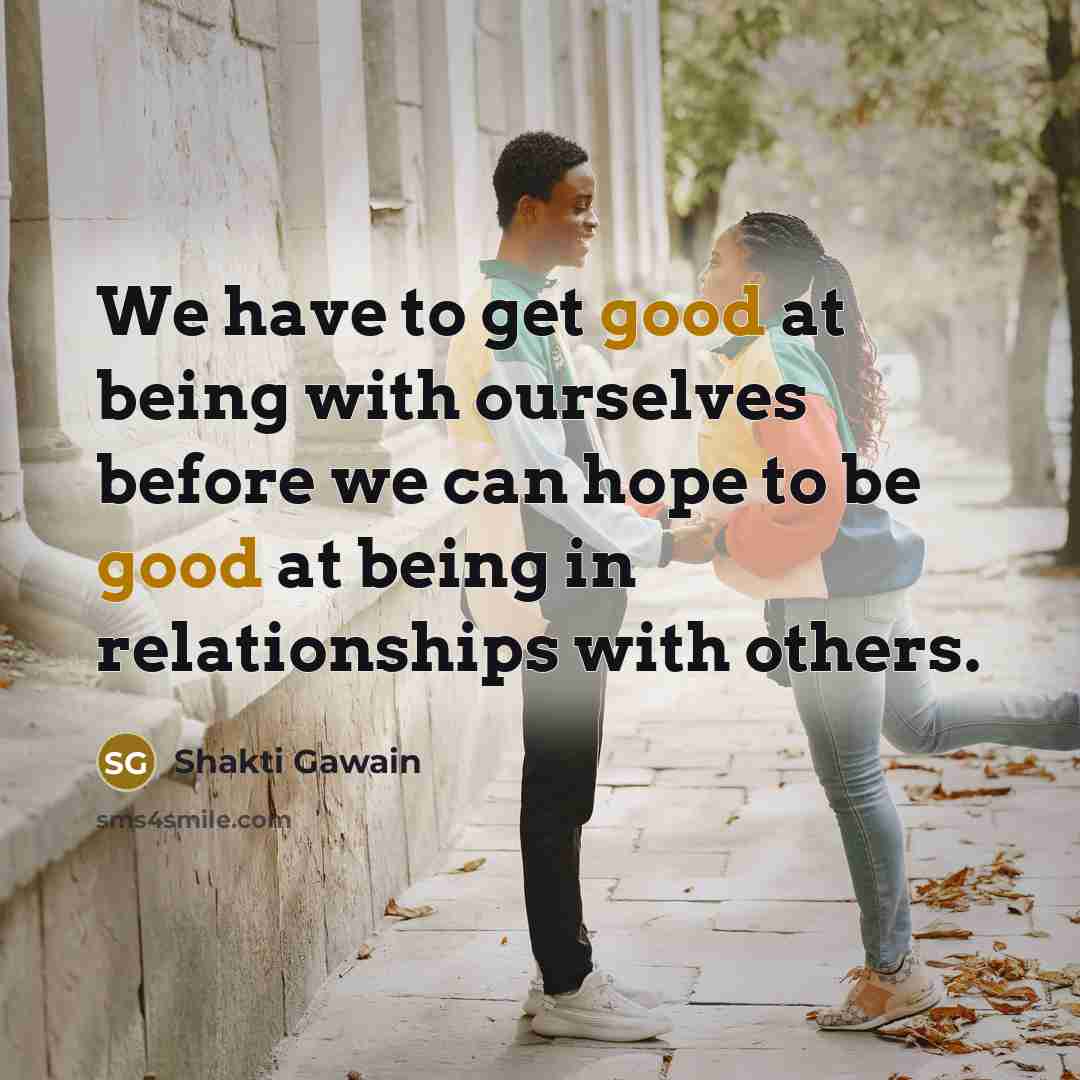 “We have to get good at being with ourselves before…” quote by Shakti Gawain